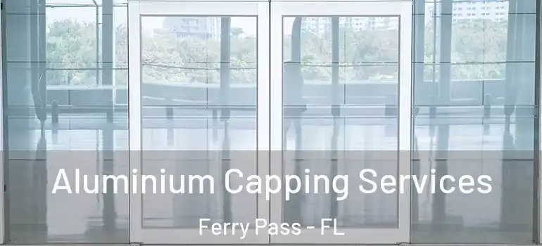  Aluminium Capping Services Ferry Pass - FL