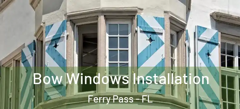  Bow Windows Installation Ferry Pass - FL