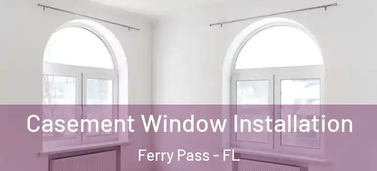  Casement Window Installation Ferry Pass - FL