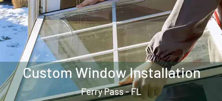  Custom Window Installation Ferry Pass - FL