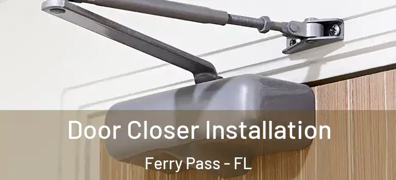  Door Closer Installation Ferry Pass - FL