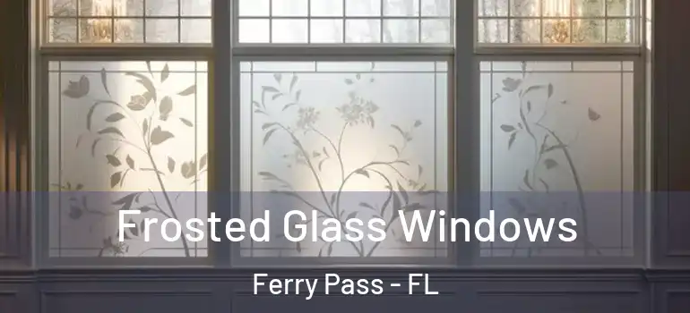  Frosted Glass Windows Ferry Pass - FL