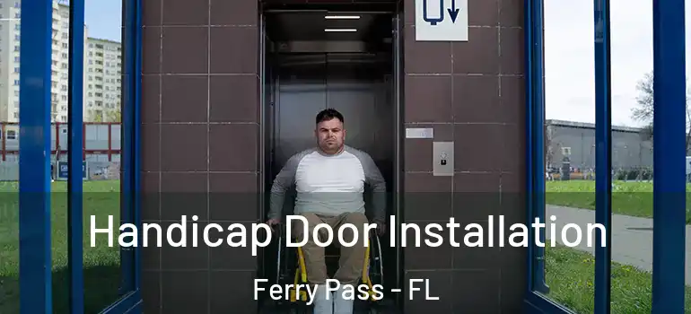  Handicap Door Installation Ferry Pass - FL