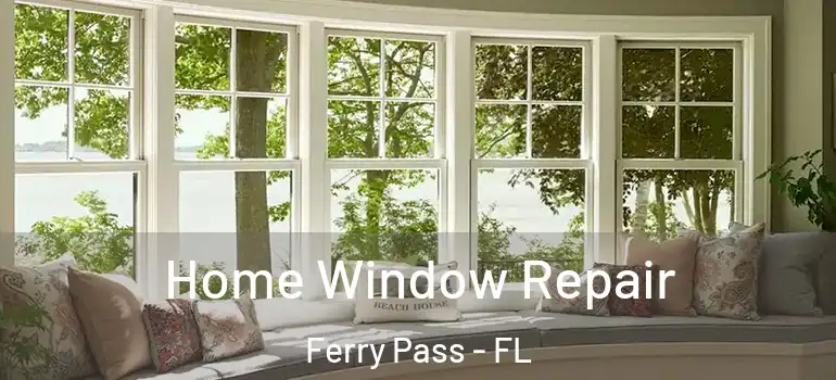  Home Window Repair Ferry Pass - FL