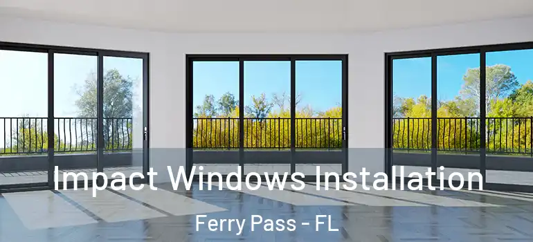  Impact Windows Installation Ferry Pass - FL