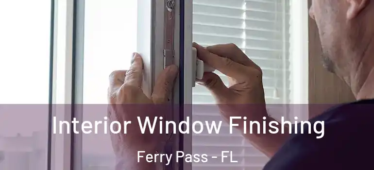  Interior Window Finishing Ferry Pass - FL