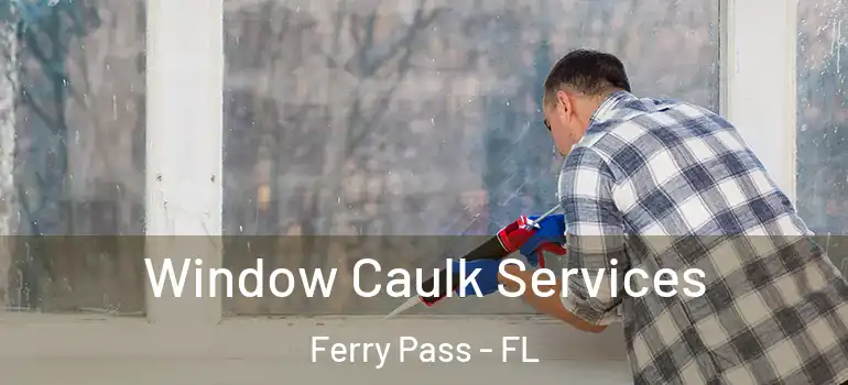  Window Caulk Services Ferry Pass - FL