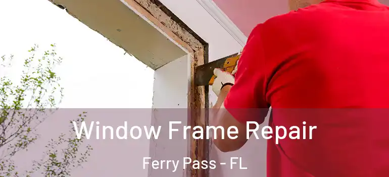  Window Frame Repair Ferry Pass - FL