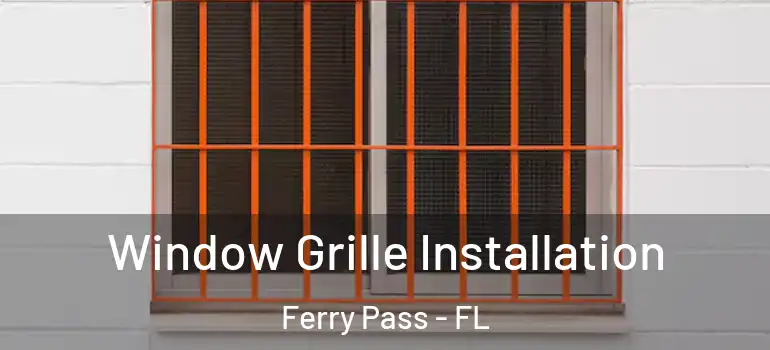  Window Grille Installation Ferry Pass - FL