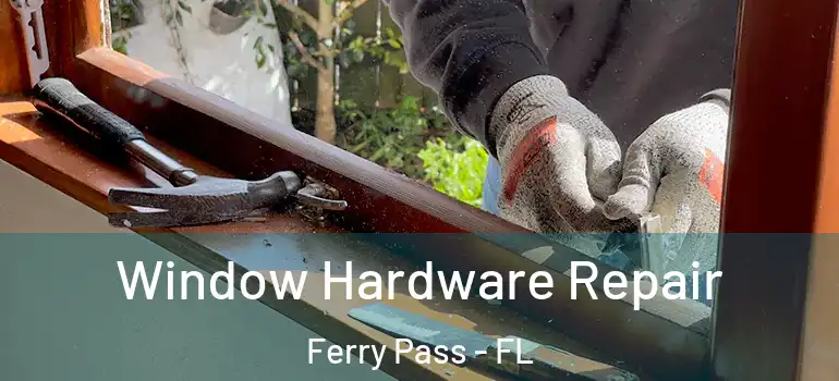  Window Hardware Repair Ferry Pass - FL