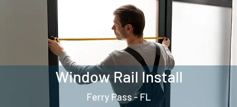  Window Rail Install Ferry Pass - FL