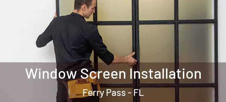  Window Screen Installation Ferry Pass - FL